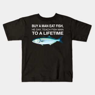 Buy A Man Eat Fish THe Day Teach Man To A Life Time Kids T-Shirt